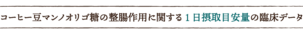 コーヒー豆マンノオリゴ糖の整腸作用に関する1日摂取目安量の臨床データ