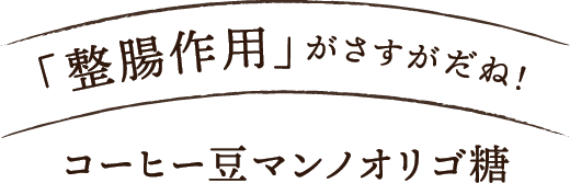 「整腸作用」がさすがだね！コーヒー豆マンノオリゴ糖