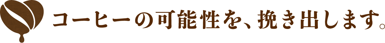 コーヒーの可能性を、抽き出します。