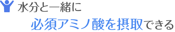 水分と一緒に必須アミノ酸を摂取できる