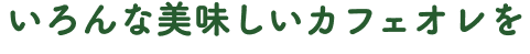 いろんな美味しいカフェオレを、