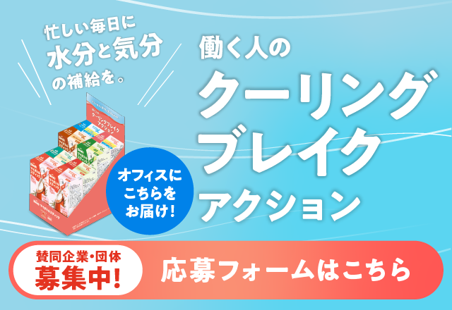 忙しい毎日に水分と気分の補給を 働く人のクーリングブレイクアクション オフィスにこちらをお届け！賛同企業・団体募集中！応募フォームはこちら