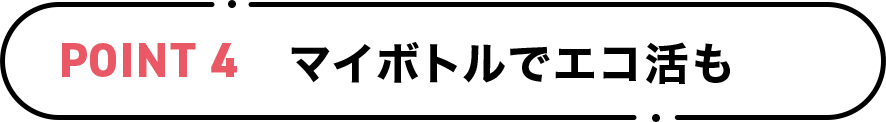 POINT4 マイボトルでエコ活も