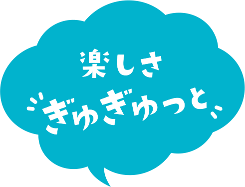 楽しさぎゅぎゅっと