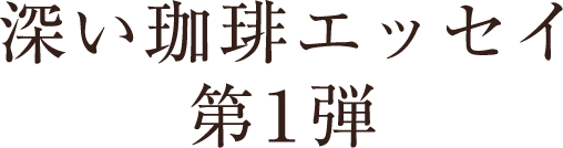 深い珈琲エッセイ 第１弾