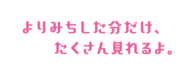 よりみちした分だけ、たくさん見れるよ。