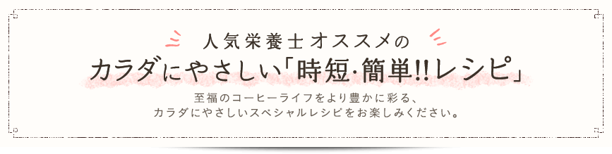 人気栄養士オススメのカラダにやさしい「時短・簡単!!レシピ」