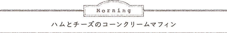 Morning ハムとチーズのコーンクリームマフィン