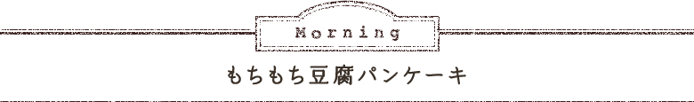 Morning もちもち豆腐パンケーキ