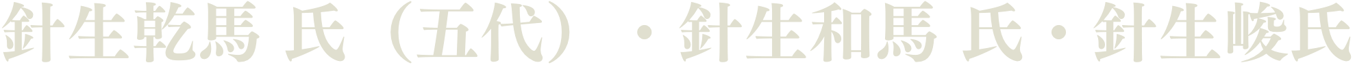 針生乾馬 氏（五代）・針生和馬 氏・針生峻氏