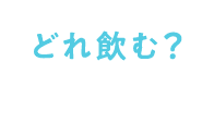 どれ飲む？