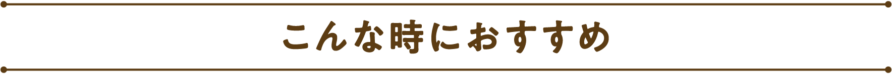 こんな時におすすめ