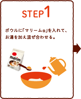 STEP 1　ボウルに「マリーム®」を入れて、お湯を加え混ぜ合わせる。