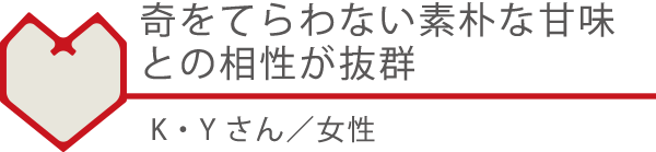 奇をてらわない素朴な甘味との相性が抜群