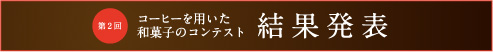 第2回 珈琲を用いた和菓子のコンテスト 結果発表