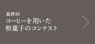 最終回 コーヒーを用いた和菓子のコンテスト