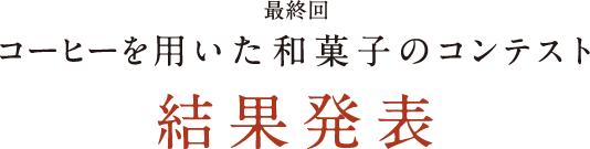 最終回 コーヒーを用いた和菓子のコンテスト 結果発表