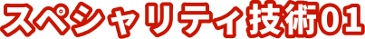 スペシャリティ技術01