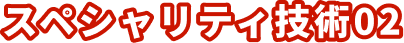 スペシャリティ技術02