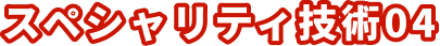 スペシャリティ技術04