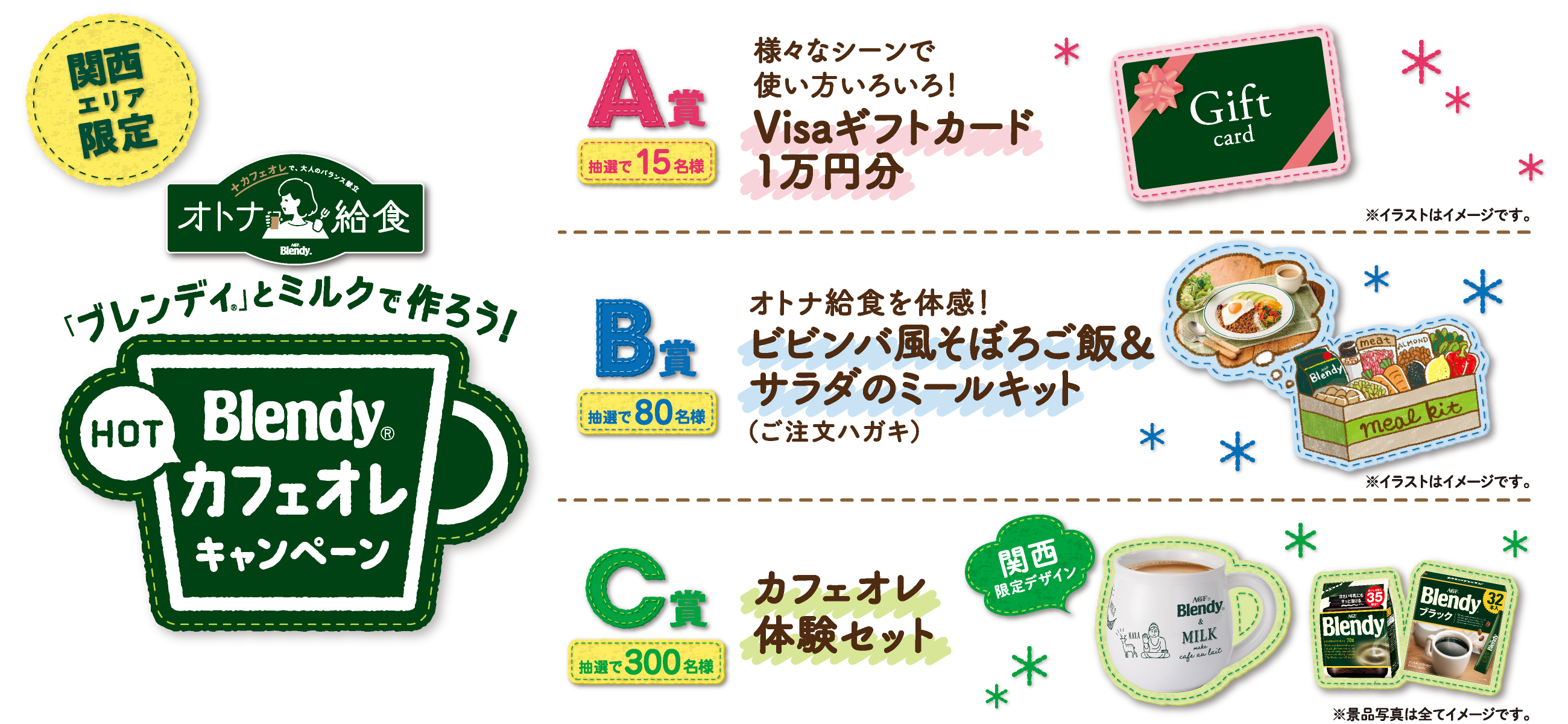 関西エリア限定 「ブレンディ®」とミルクで作ろう！「ブレンディ®」HOT カフェオレキャンペーン　A賞：抽選で10名様 様々なシーンで使い方いろいろ！Visaギフトカード1万円分/B賞：抽選で30名様 オトナ給食を体感！ビビンバ風そぼろご飯＆サラダのミールキット（ご注文ハガキ）/C賞：抽選で250名様 カフェオレ体験セット ノリタケコラボオリジナルカップ