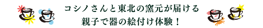 コシノさんと東北の窯元が届ける親子で器の絵付け体験！