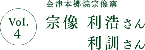 Vol.4 福島県 会津本郷焼宗像窯 宗像 利浩さん 利訓さん