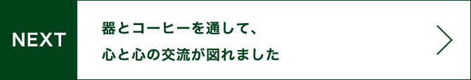 NEXT 器とコーヒーを通して、心と心の交流が図れました。