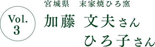 Vol.3 宮城県　末家焼ひろ窯 加藤 文夫さん ひろ子さん