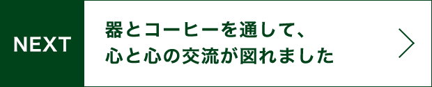 NEXT 器とコーヒーを通して、心と心の交流が図れました。