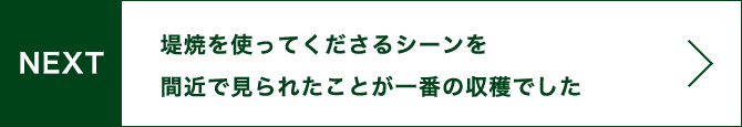 NEXT 堤焼を使ってくださるシーンを間近で見られたことが一番の収穫でした