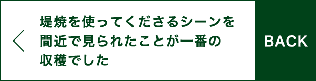 BACK 堤焼を使ってくださるシーンを間近で見られたことが一番の収穫でした