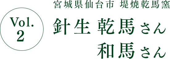 Vol.2 宮城県仙台市 堤焼乾馬窯 針生 乾馬さん 和馬さん