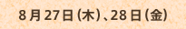 8月27日（木）、28日（金）